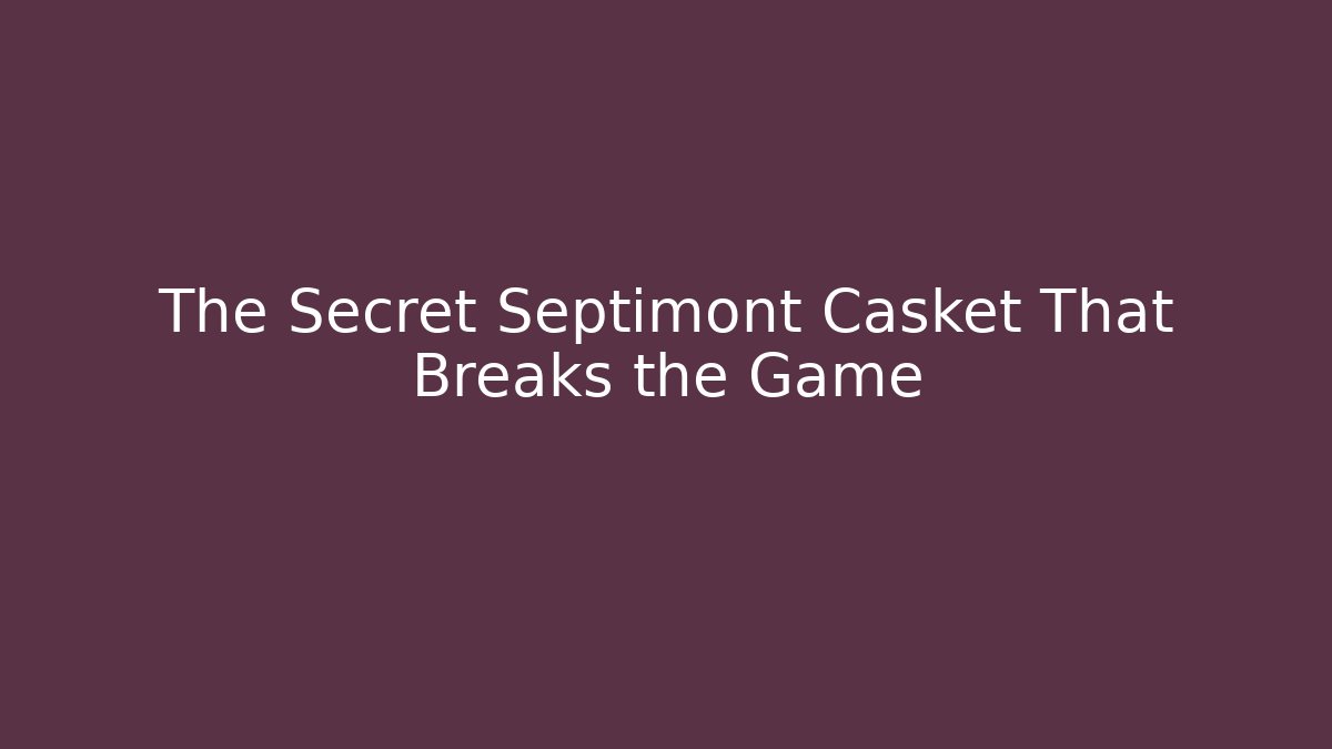 The Secret Septimont Casket That Breaks the Game