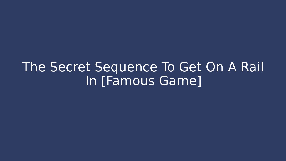 The Secret Sequence To Get On A Rail In [Famous Game]