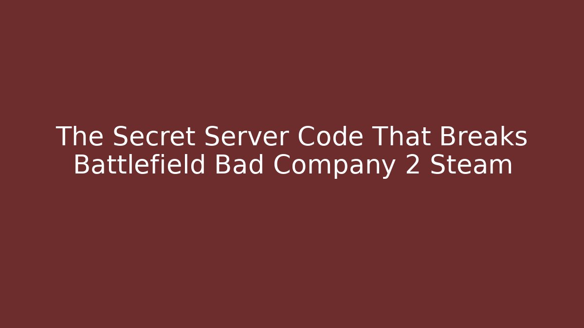 The Secret Server Code That Breaks Battlefield Bad Company 2 Steam