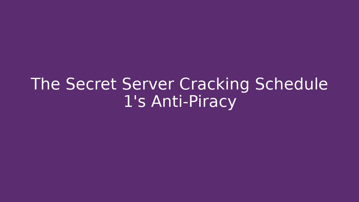 The Secret Server Cracking Schedule 1’s Anti-Piracy