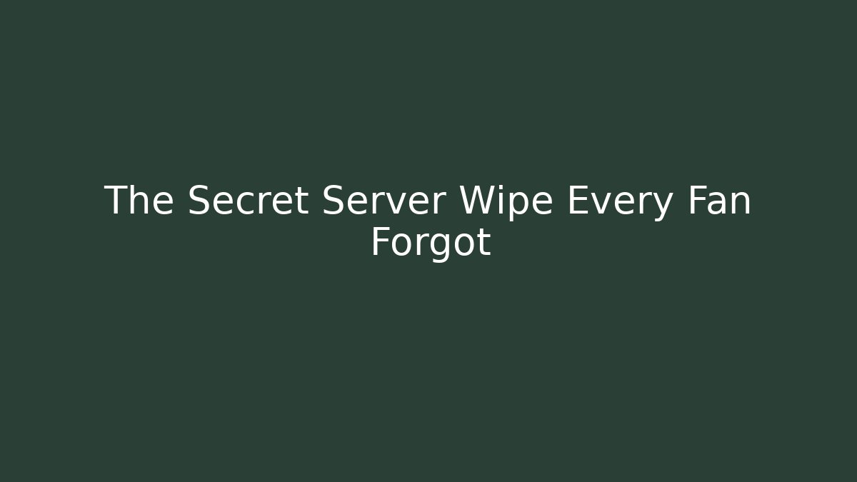 The Secret Server Wipe Every Fan Forgot