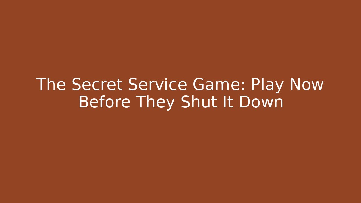 The Secret Service Game: Play Now Before They Shut It Down