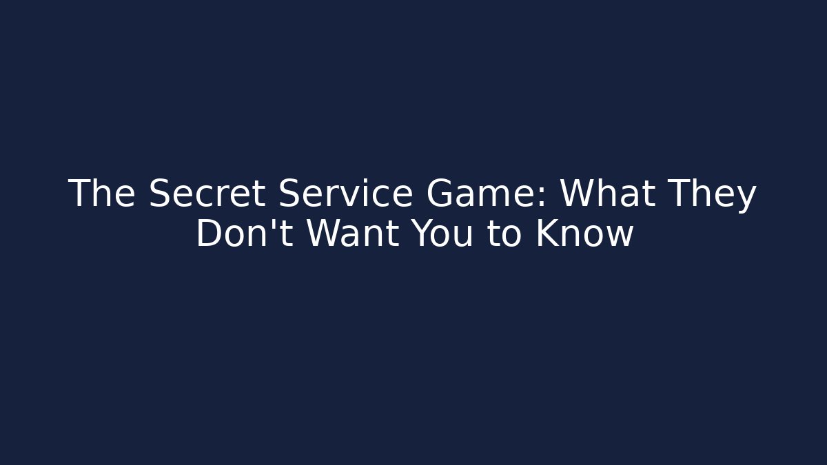The Secret Service Game: What They Don't Want You to Know
