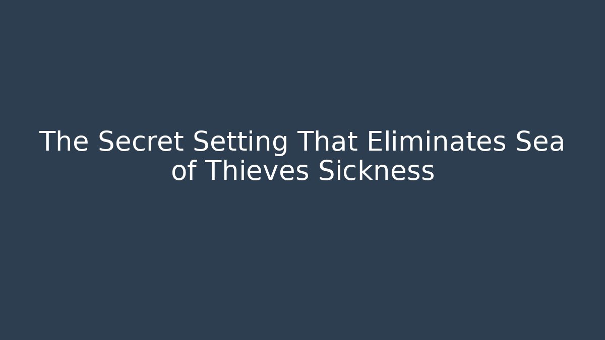 The Secret Setting That Eliminates Sea of Thieves Sickness