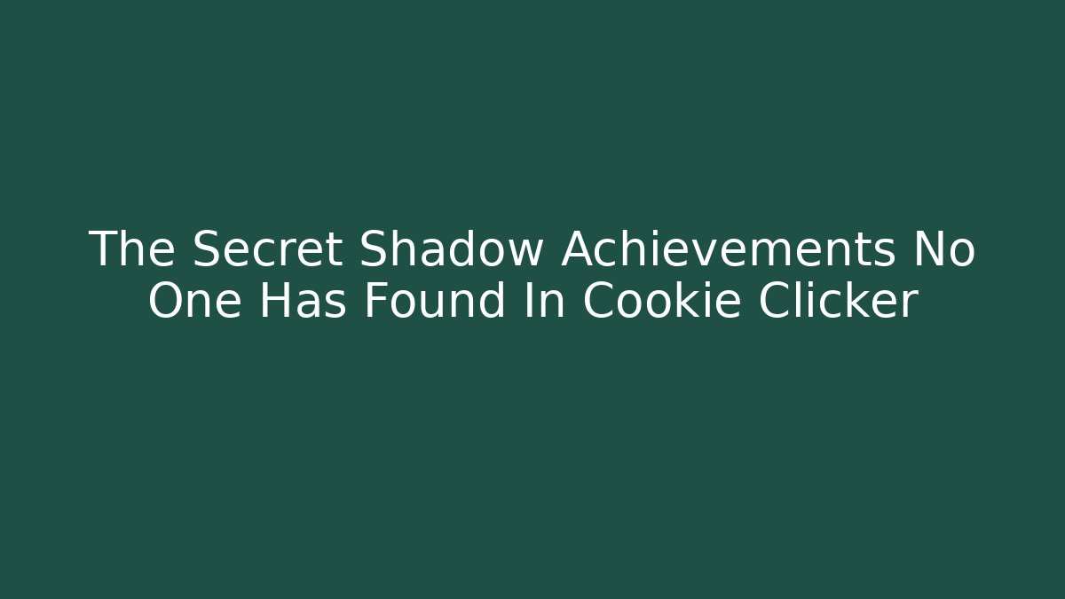 The Secret Shadow Achievements No One Has Found In Cookie Clicker