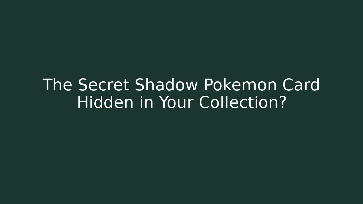 The Secret Shadow Pokémon Card Hidden in Your Collection?