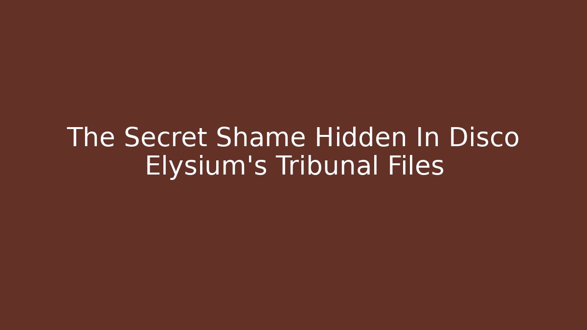 The Secret Shame Hidden In Disco Elysium's Tribunal Files