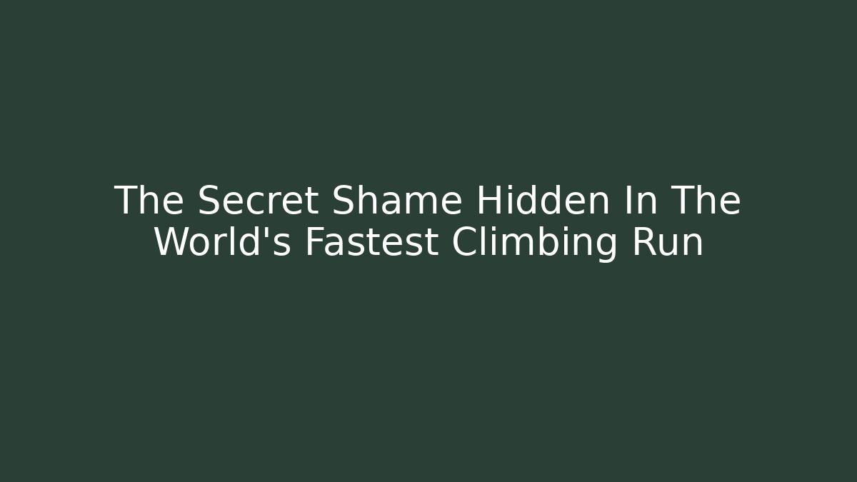 The Secret Shame Hidden In The World's Fastest Climbing Run