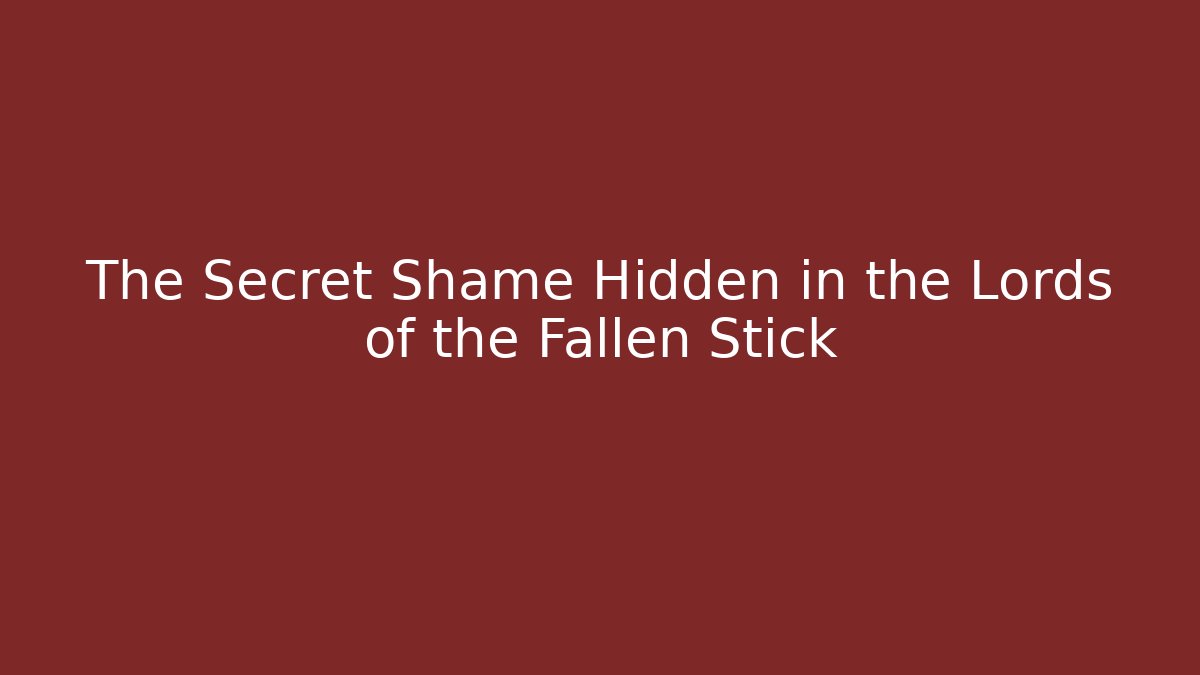 The Secret Shame Hidden in the Lords of the Fallen Stick