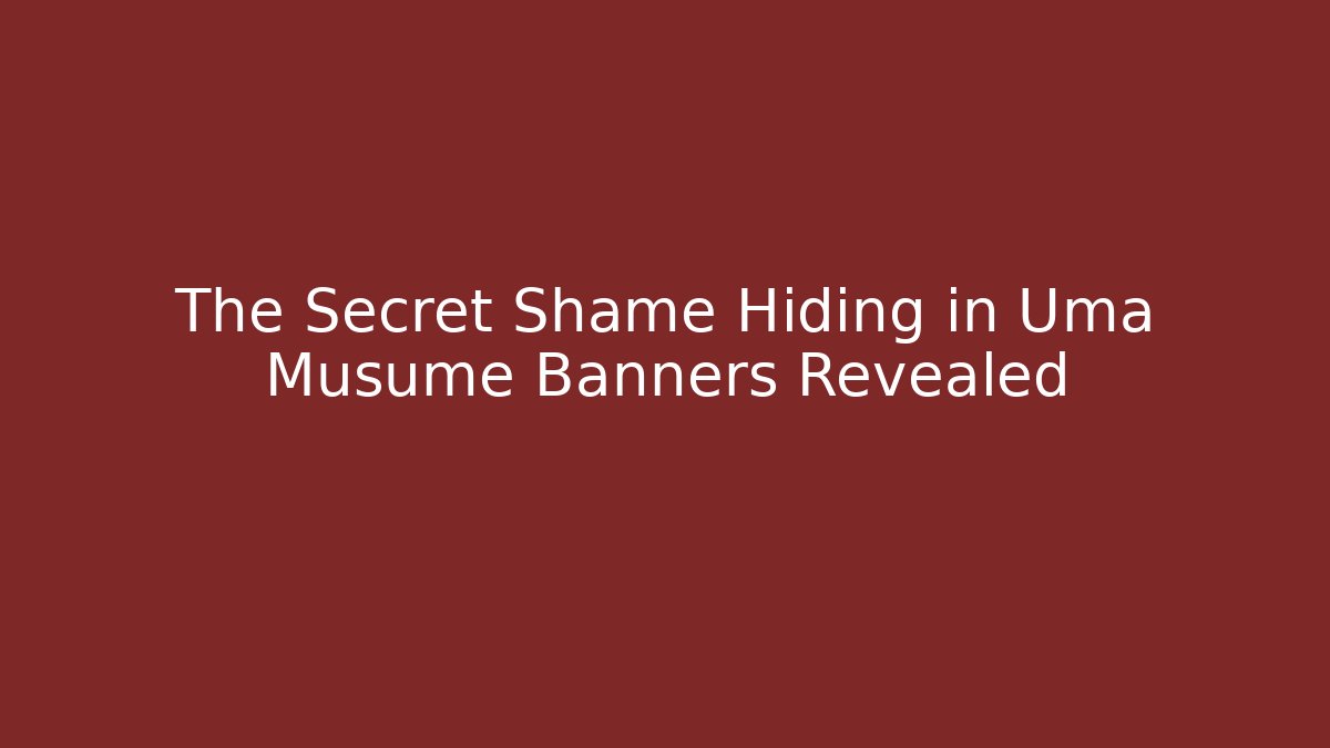 The Secret Shame Hiding in Uma Musume Banners Revealed