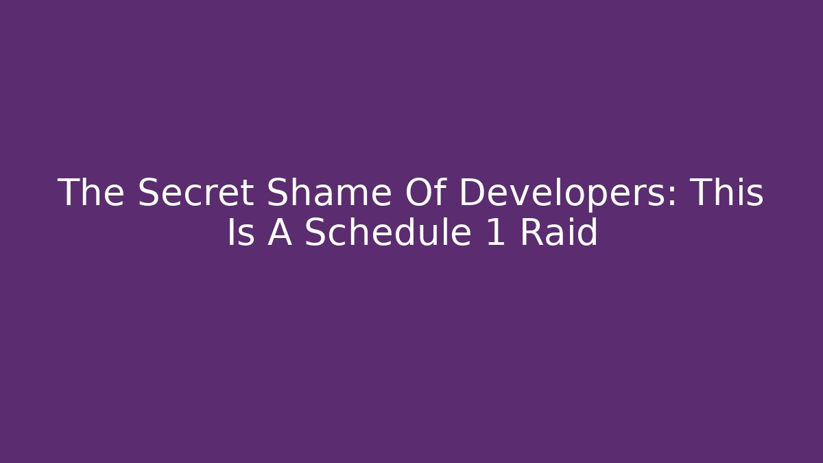 The Secret Shame Of Developers: This Is A Schedule 1 Raid
