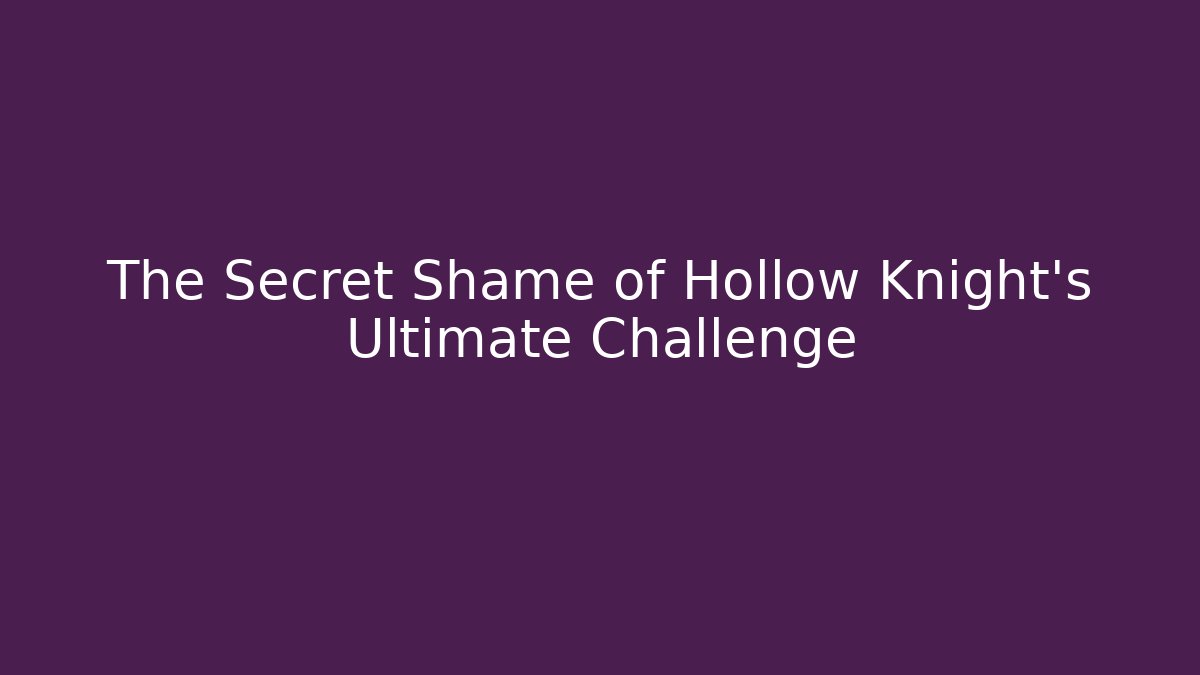 The Secret Shame of Hollow Knight's Ultimate Challenge