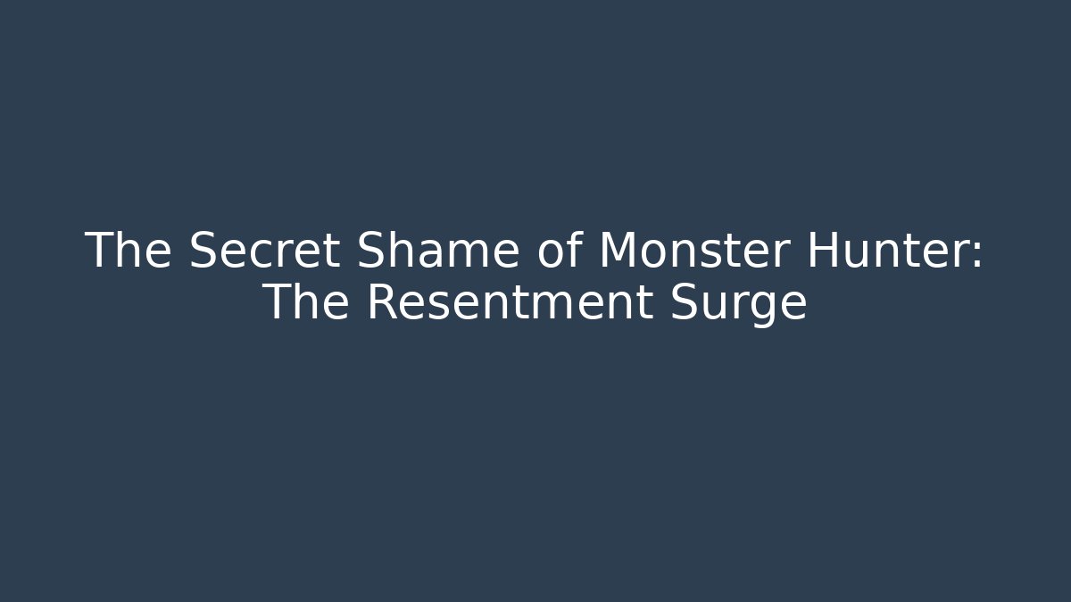 The Secret Shame of Monster Hunter: The Resentment Surge