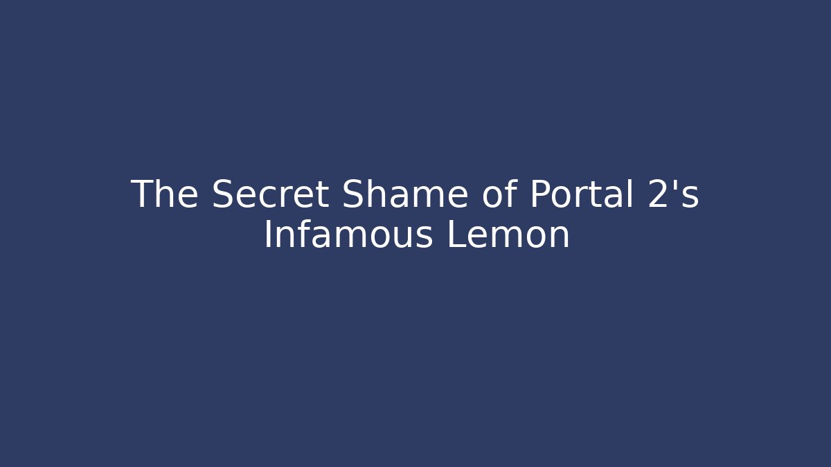 The Secret Shame of Portal 2's Infamous Lemon