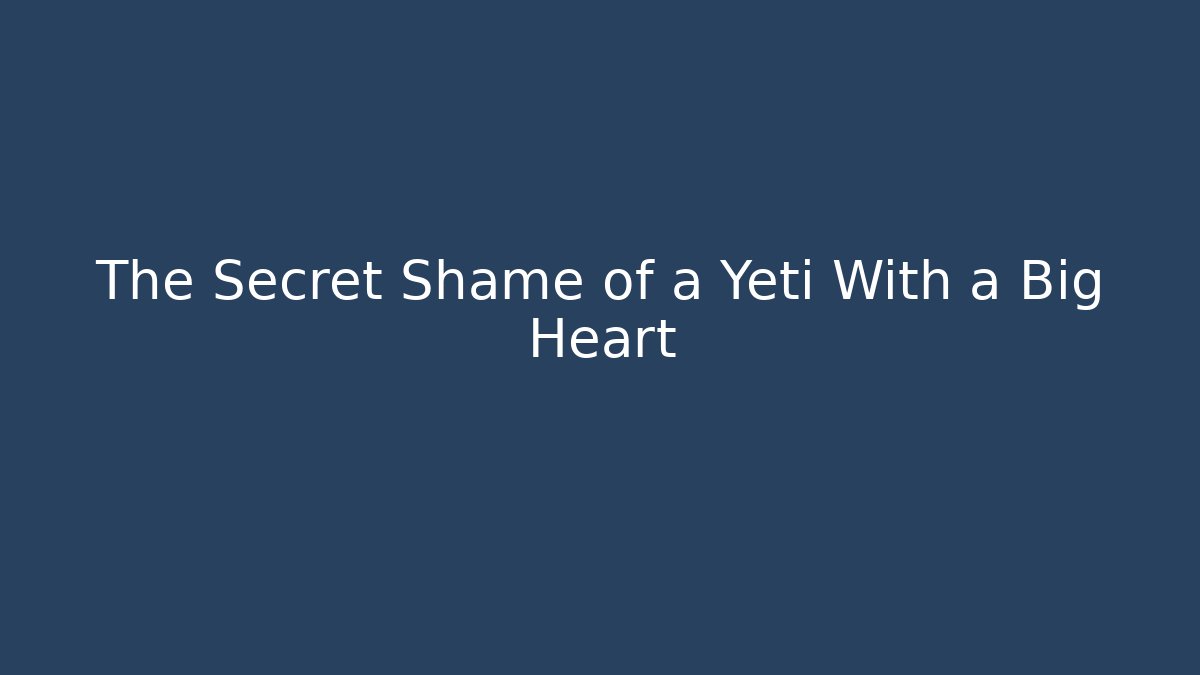 The Secret Shame of a Yeti With a Big Heart