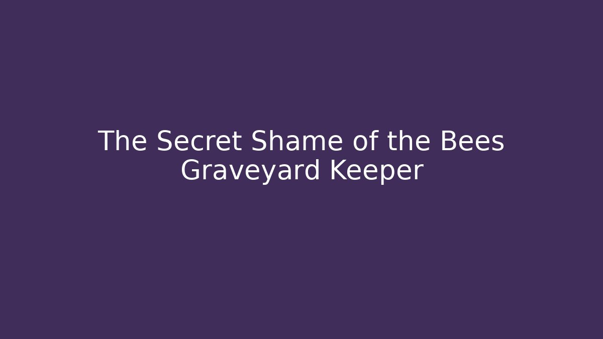 The Secret Shame of the Bees Graveyard Keeper