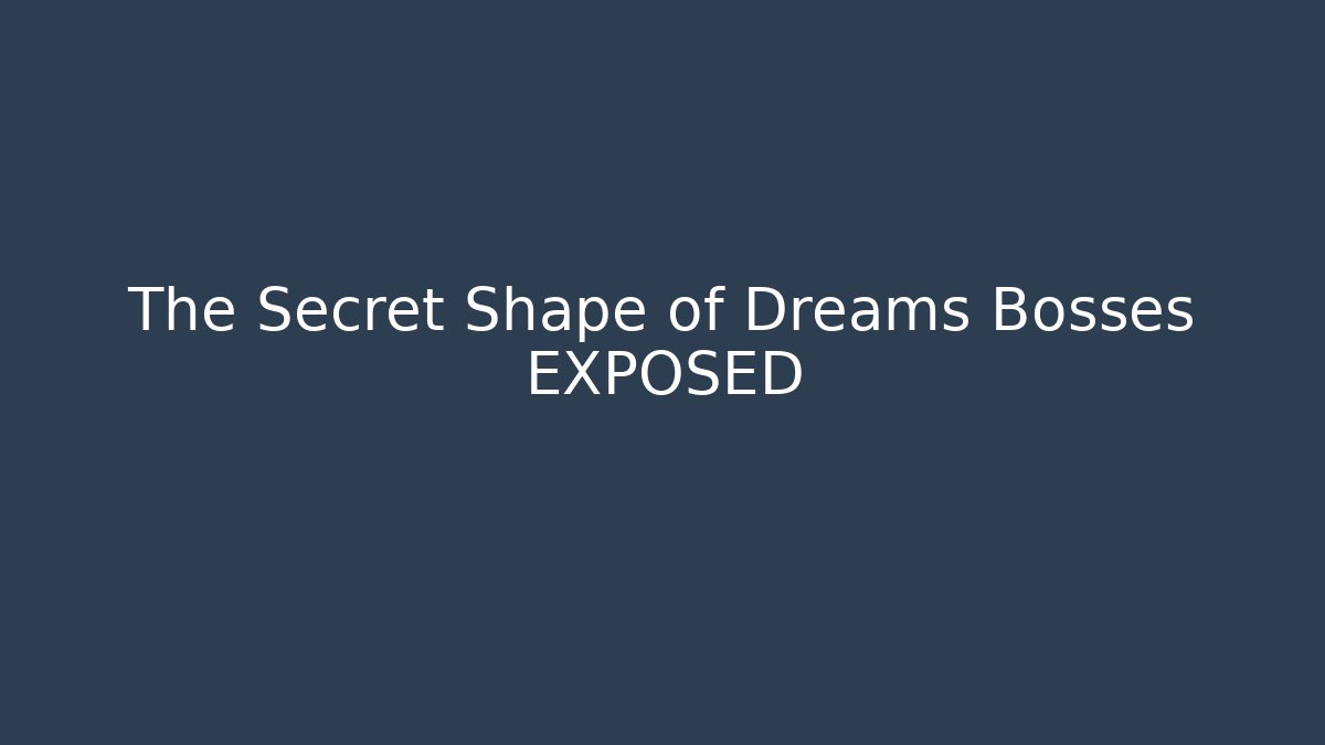 The Secret Shape of Dreams Bosses EXPOSED