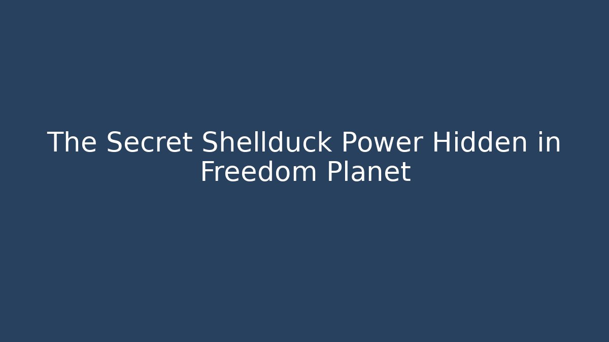 The Secret Shellduck Power Hidden in Freedom Planet