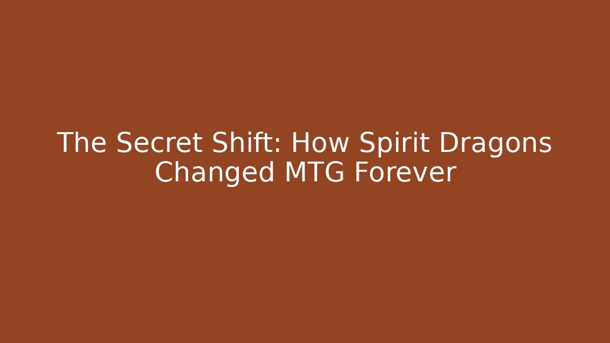The Secret Shift: How Spirit Dragons Changed MTG Forever