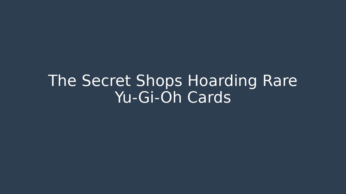The Secret Shops Hoarding Rare Yu-Gi-Oh Cards