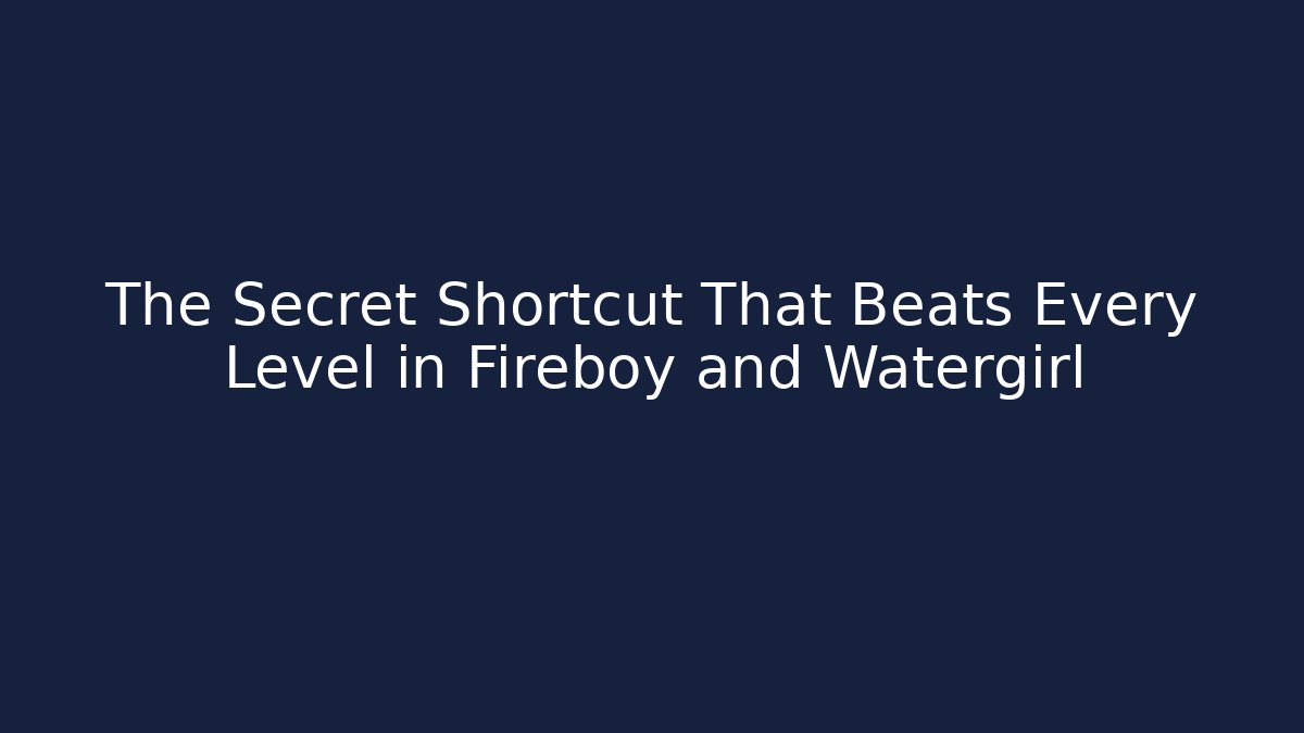 The Secret Shortcut That Beats Every Level in Fireboy and Watergirl