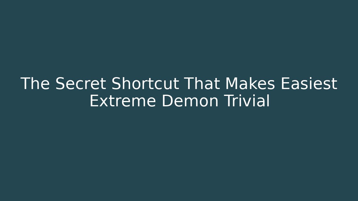 The Secret Shortcut That Makes Easiest Extreme Demon Trivial