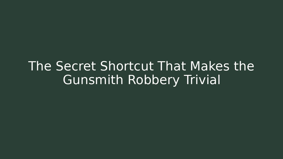The Secret Shortcut That Makes the Gunsmith Robbery Trivial