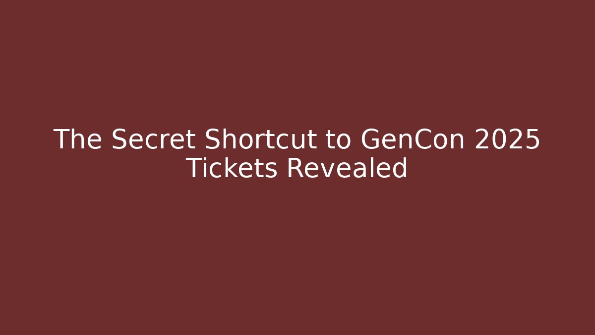 The Secret Shortcut to GenCon 2025 Tickets Revealed