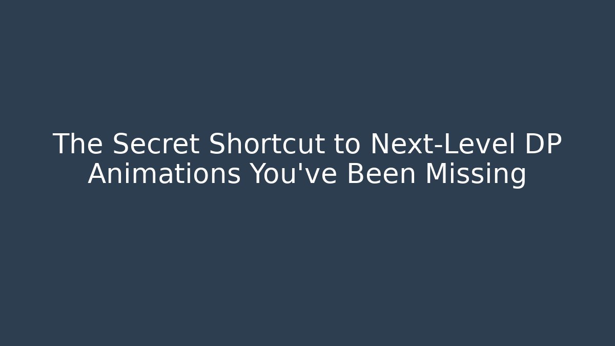 The Secret Shortcut to Next-Level DP Animations You’ve Been Missing