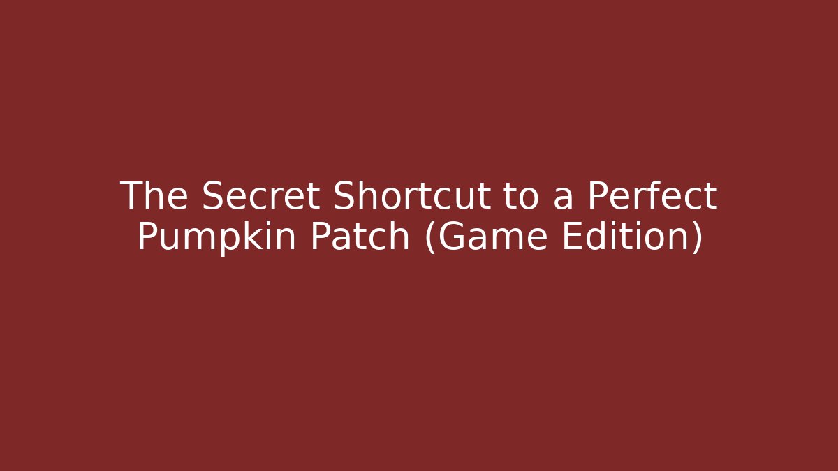The Secret Shortcut to a Perfect Pumpkin Patch (Game Edition)