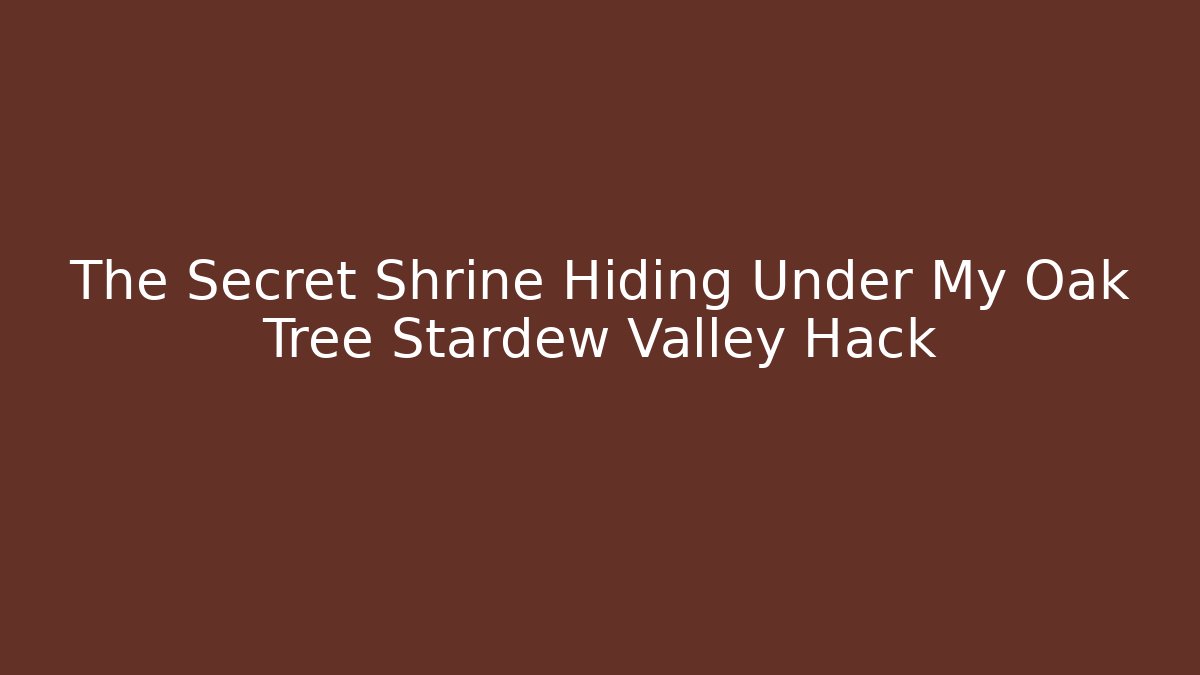 The Secret Shrine Hiding Under My Oak Tree Stardew Valley Hack - Critter Realm