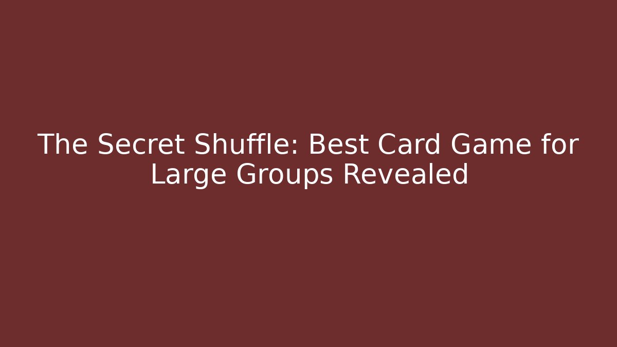 The Secret Shuffle: Best Card Game for Large Groups Revealed