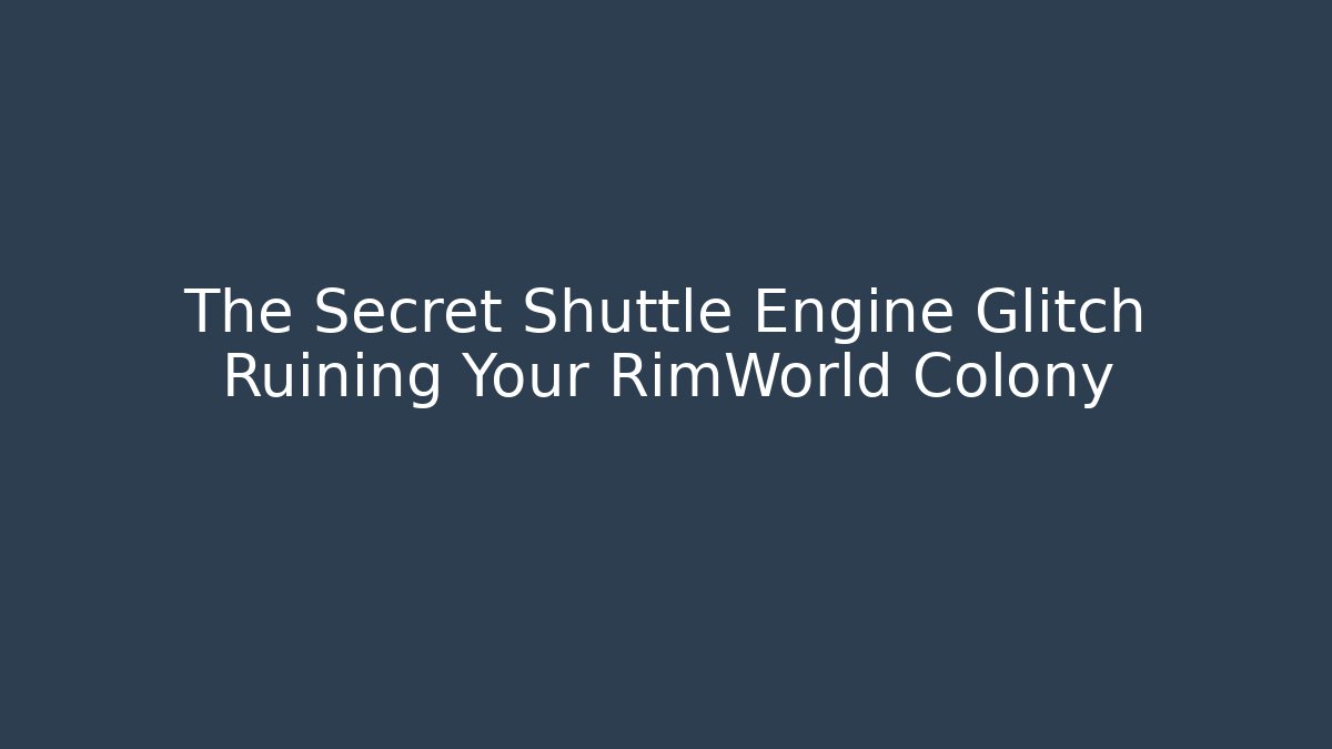 The Secret Shuttle Engine Glitch Ruining Your RimWorld Colony