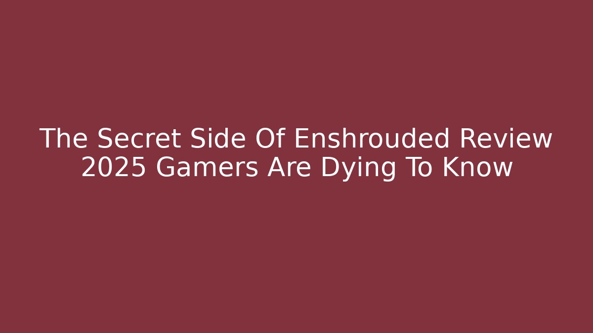 The Secret Side Of Enshrouded Review 2025 Gamers Are Dying To Know