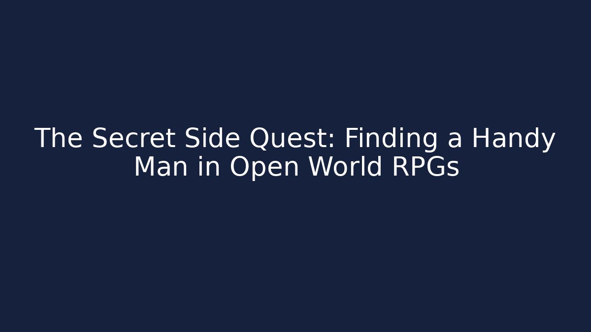 The Secret Side Quest: Finding a Handy Man in Open World RPGs