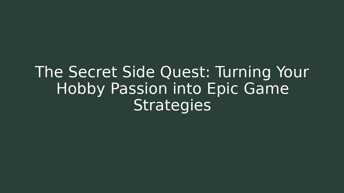 The Secret Side Quest: Turning Your Hobby Passion into Epic Game Strategies