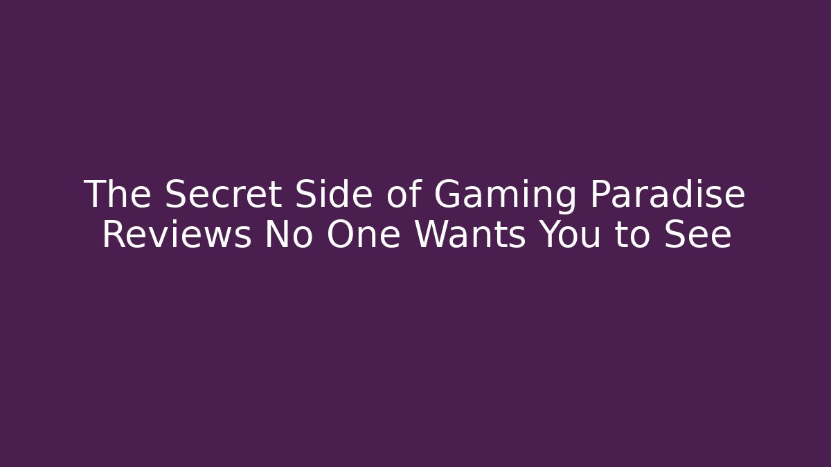 The Secret Side of Gaming Paradise Reviews No One Wants You to See - Critter Realm