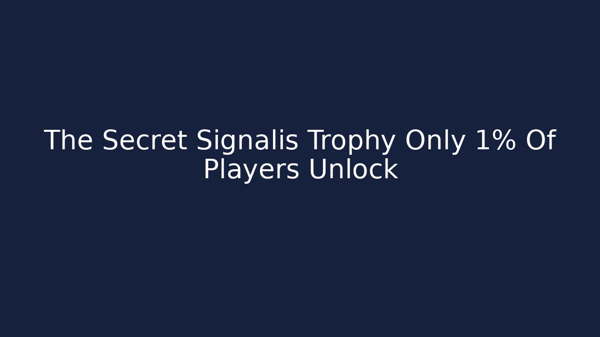 The Secret Signalis Trophy Only 1% Of Players Unlock