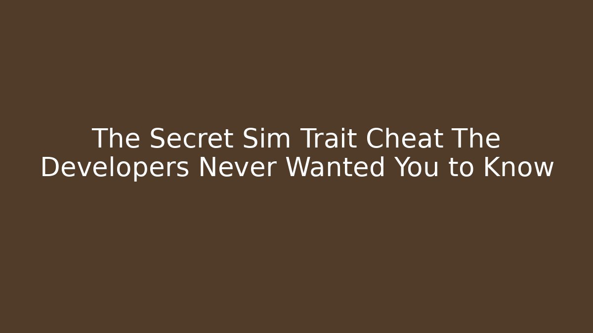 The Secret Sim Trait Cheat The Developers Never Wanted You to Know