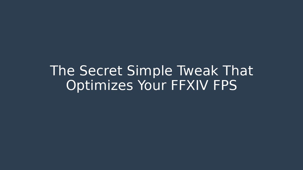 The Secret Simple Tweak That Optimizes Your FFXIV FPS