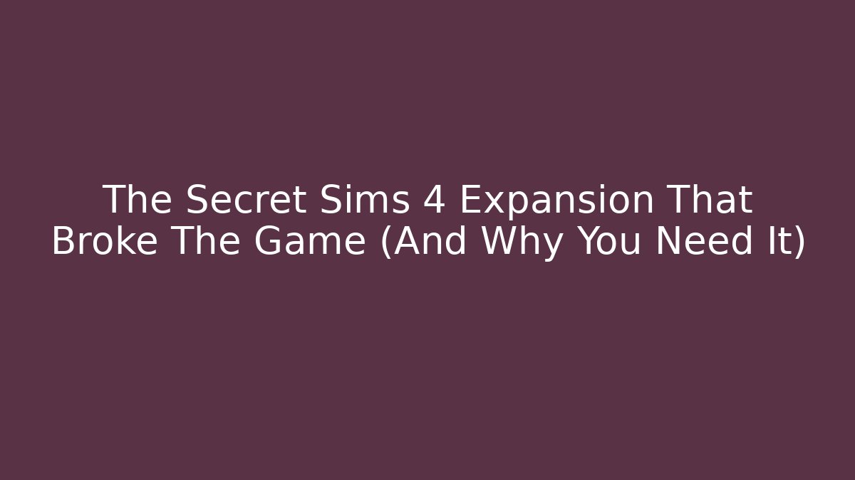 The Secret Sims 4 Expansion That Broke The Game (And Why You Need It)