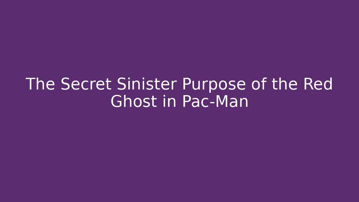 The Secret Sinister Purpose of the Red Ghost in Pac-Man