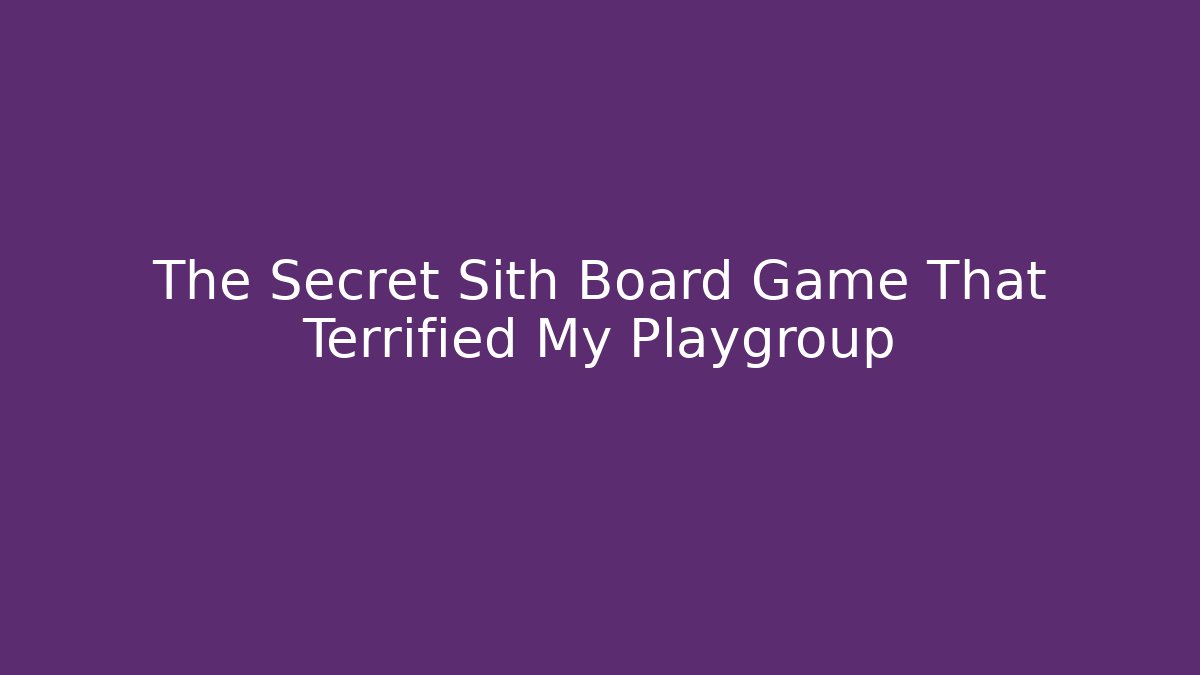 The Secret Sith Board Game That Terrified My Playgroup