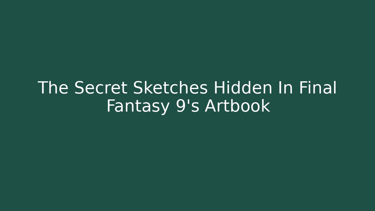 The Secret Sketches Hidden In Final Fantasy 9's Artbook