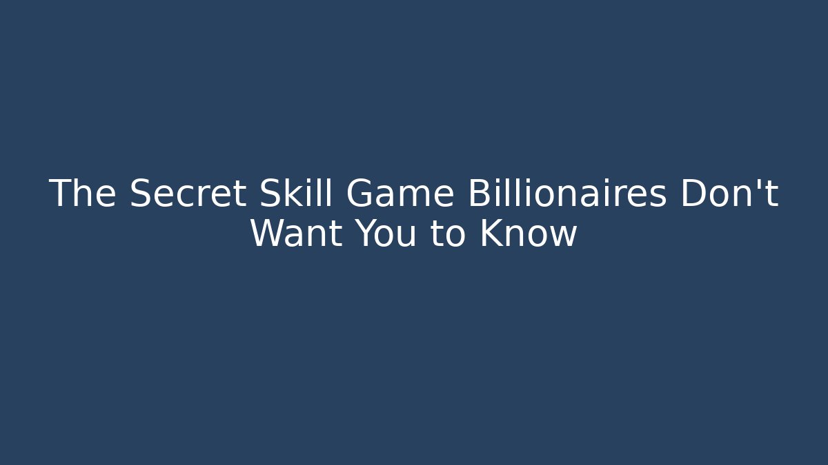The Secret Skill Game Billionaires Don't Want You to Know