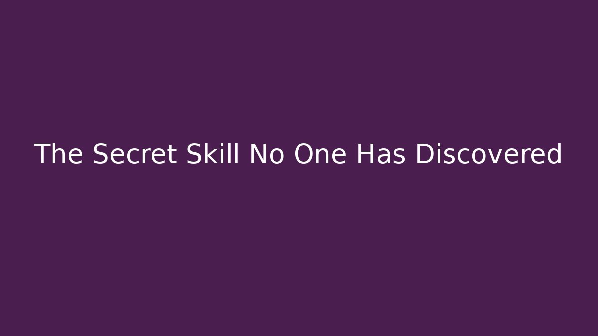 The Secret Skill No One Has Discovered