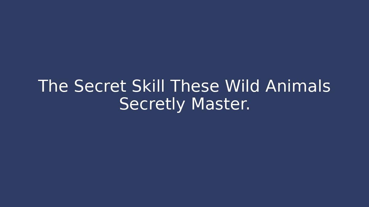 The Secret Skill These Wild Animals Secretly Master.