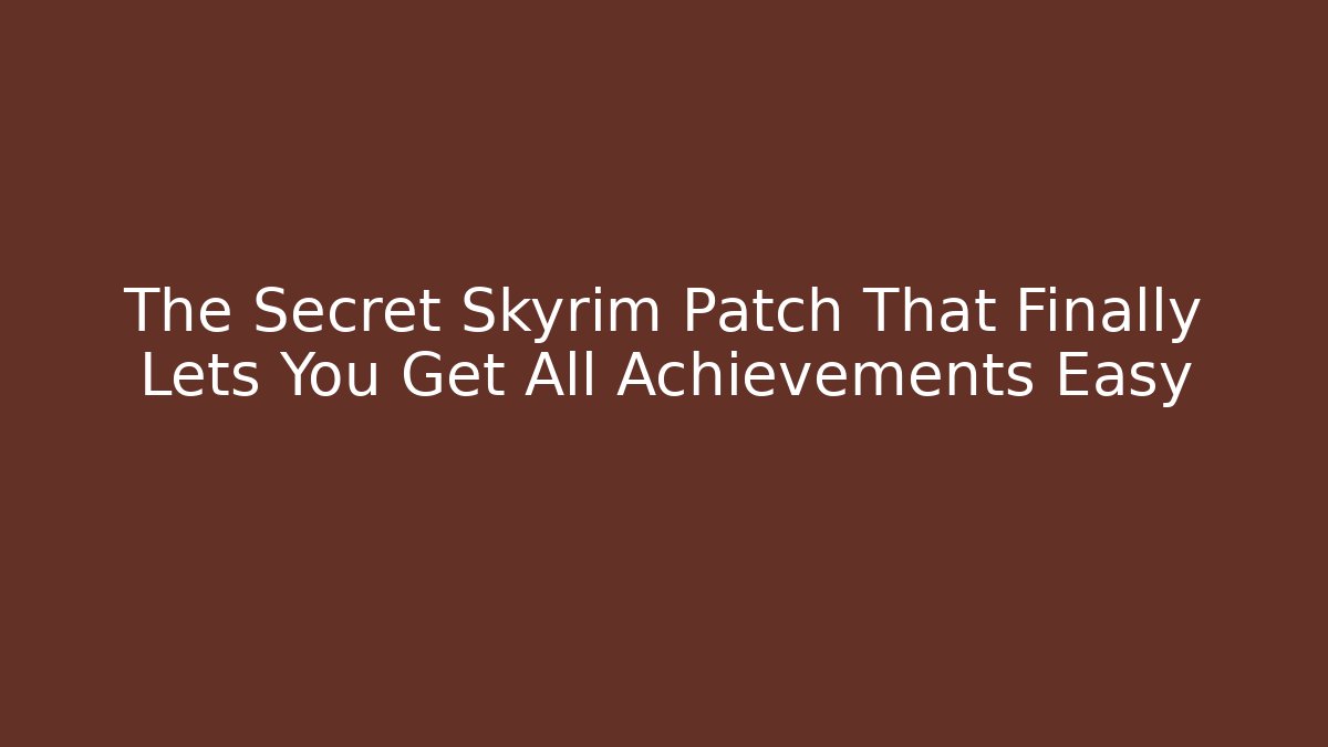 The Secret Skyrim Patch That Finally Lets You Get All Achievements Easy - Critter Realm