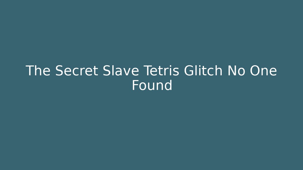 The Secret Slave Tetris Glitch No One Found