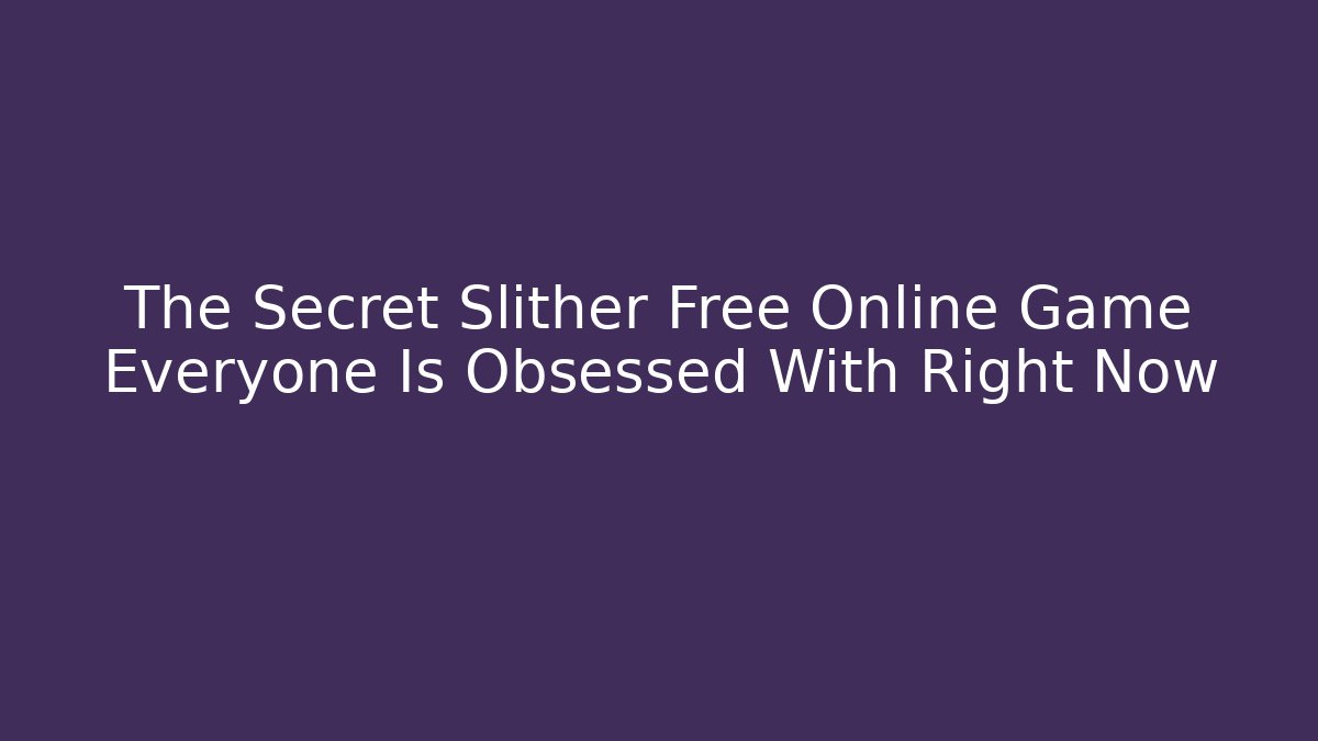 The Secret Slither Free Online Game Everyone Is Obsessed With Right Now